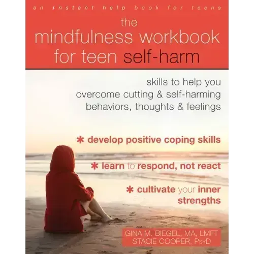 The Mindfulness Workbook for Teen Self-Harm: Skills to Help You Overcome Cutting and Self-Harming Behaviors, Thoughts, and Feelings