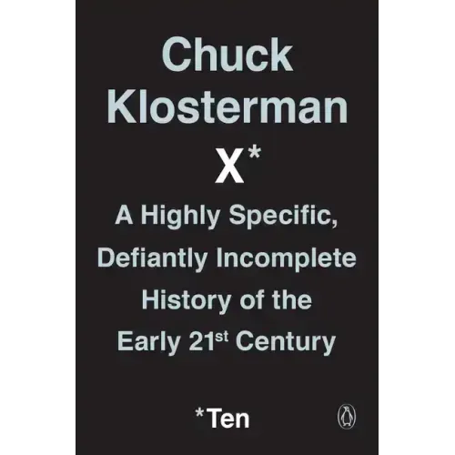 Chuck Klosterman X: A Highly Specific, Defiantly Incomplete History of the Early 21st Century