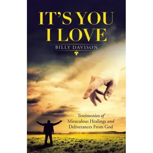 It's You I Love: Testimonies of Miraculous Healings and Deliverances from God