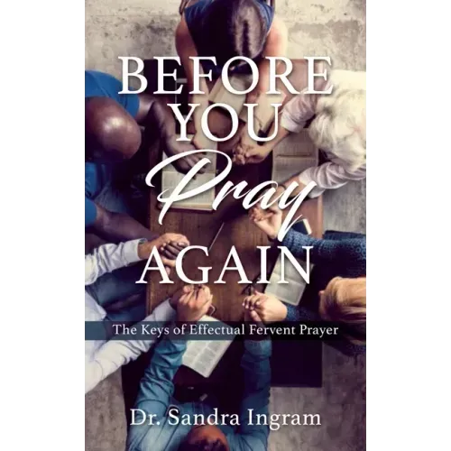 Before You Pray Again: The Keys of Effectual Fervent Prayer