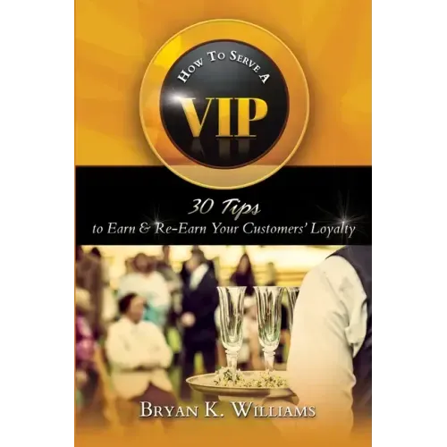 How to Serve a VIP: 30 Tips to Earn & Re-Earn Your Customers' Loyalty