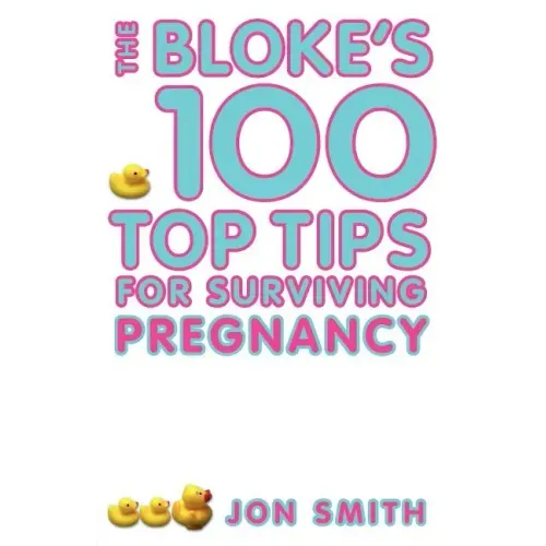 Bloke's 100 Top Tips for Surviving Pregnancy