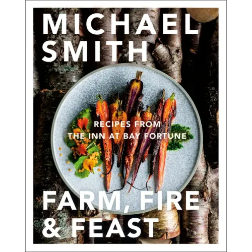 Farm, Fire & Feast: Recipes from the Inn at Bay Fortune