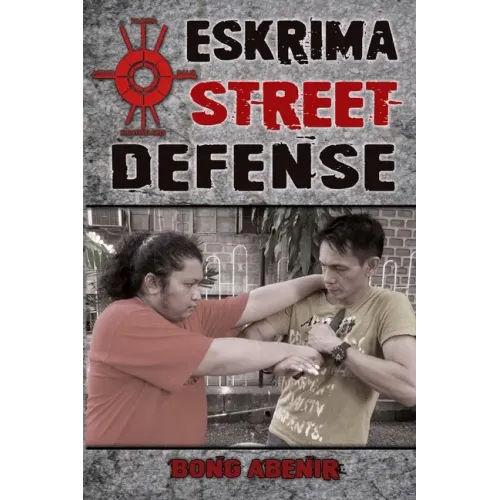 Eskrima Street Defense: Practical Techniques for Dangerous Situations