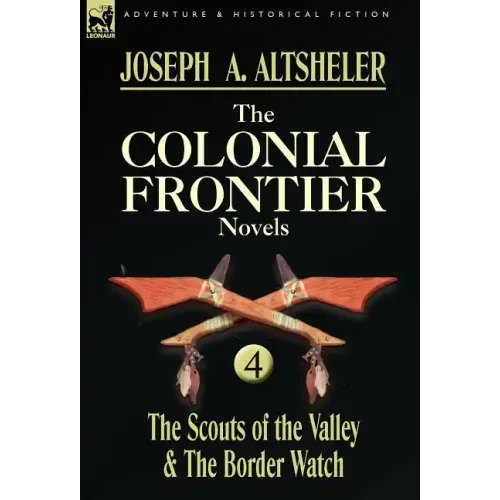 The Colonial Frontier Novels: 4-The Scouts of the Valley & the Border Watch
