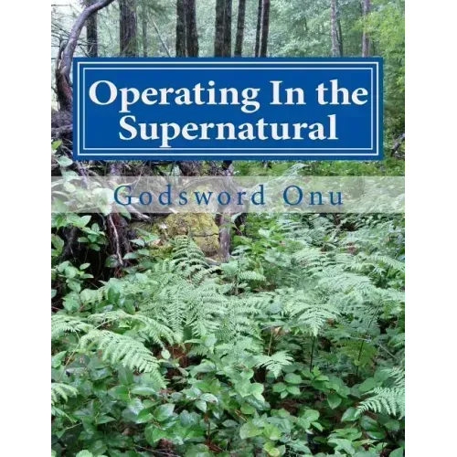Operating In the Supernatural: Living Supernaturally and Extraordinarily