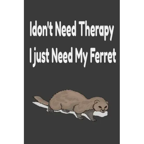 i don't need therapy i just need my ferret: ferreiro, ferrell, ferret care