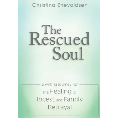 The Rescued Soul: The Writing Journey for the Healing of Incest and Family Betrayal