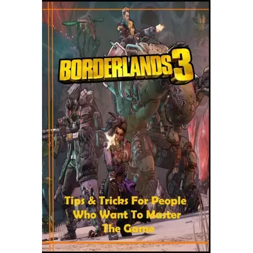 BORDERLANDS 3 Guide: Tips and Tricks For People Who Want To Master The Game