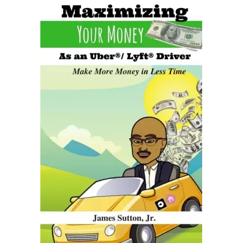 Maximizing Your Money as an Uber/Lyft Driver: Make More Money in Less Time