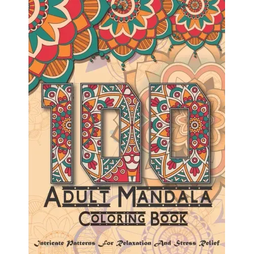 100 Adult Mandala Coloring Book: Intricate Patterns For Relaxation And Stress with Decorations,