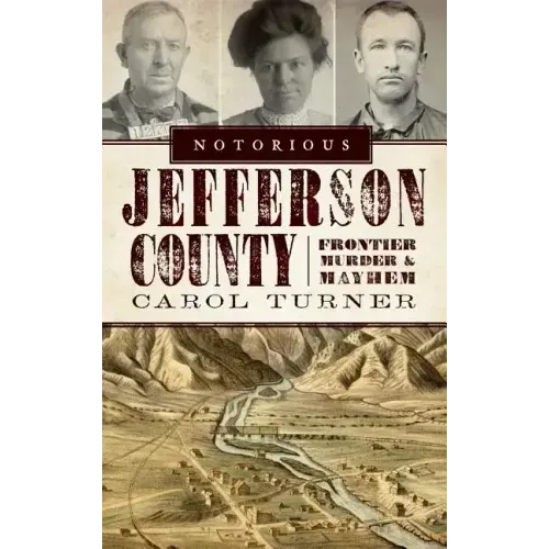 Notorious Jefferson County: Frontier Murder & Mayhem