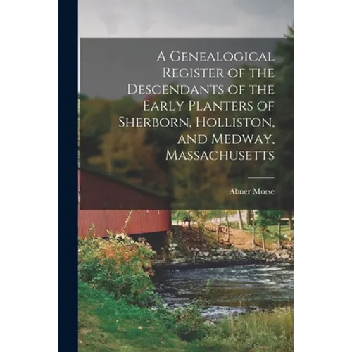 A Genealogical Register of the Descendants of the Early Planters of Sherborn, Holliston, and Medway, Massachusetts