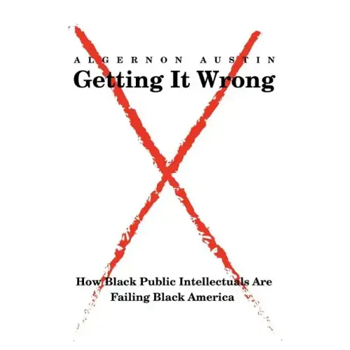 Getting It Wrong: How Black Public Intellectuals Are Failing Black America