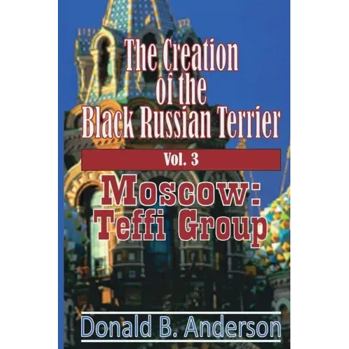 The Creation of the Black Russian Terrier: Moscow: Teffi Group