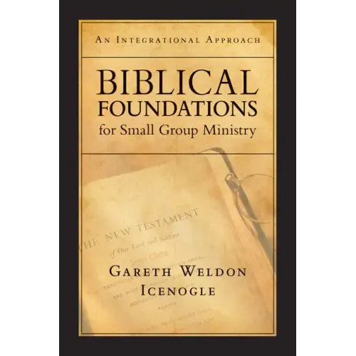 Biblical Foundations for Small Group Ministry: An Integrational Approach
