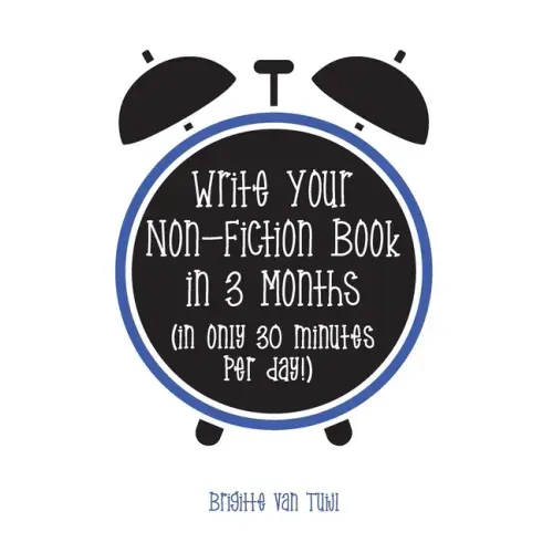 Write Your Non-Fiction Book in 3 Months: (in only 30 minutes per day!)