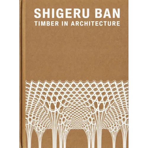 Shigeru Ban: Timber in Architecture