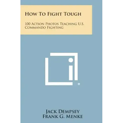 How to Fight Tough: 100 Action Photos Teaching U.S. Commando Fighting