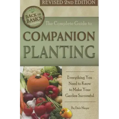 The Complete Guide to Companion Planting: Everything You Need to Know to Make Your Garden Successful Revised 2nd Edition
