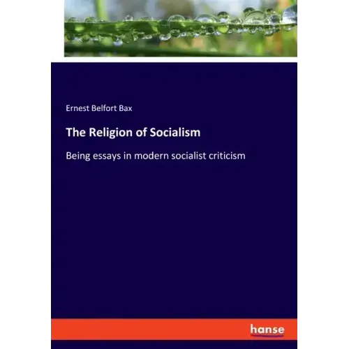 The Religion of Socialism: Being essays in modern socialist criticism