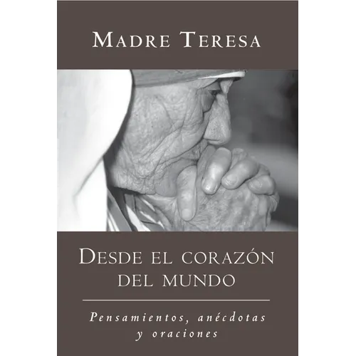 Desde El Corazon del Mundo / In the Heart of the World: Pensamientos, Anecdotas, Y Oraciones / Thoughts, Stories & Prayers
