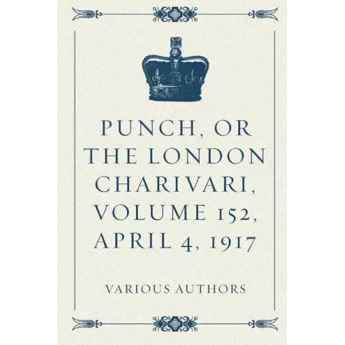 Punch, or the London Charivari, Volume 152, April 4, 1917