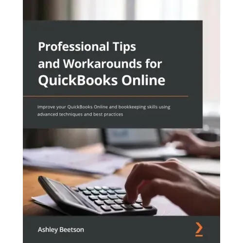 Professional Tips and Workarounds for QuickBooks Online: Improve your QuickBooks Online and bookkeeping skills using advanced techniques and best prac