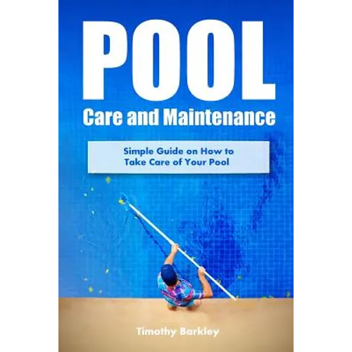 Pool Care and Maintenance: Simple Guide on How to Take Care of Your Pool