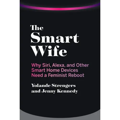 The Smart Wife: Why Siri, Alexa, and Other Smart Home Devices Need a Feminist Reboot