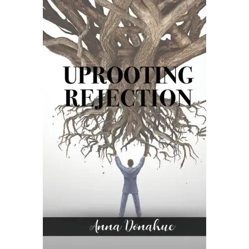 Uprooting Rejection: Replacing the Root of Rejection with the Unconditional Love of God!