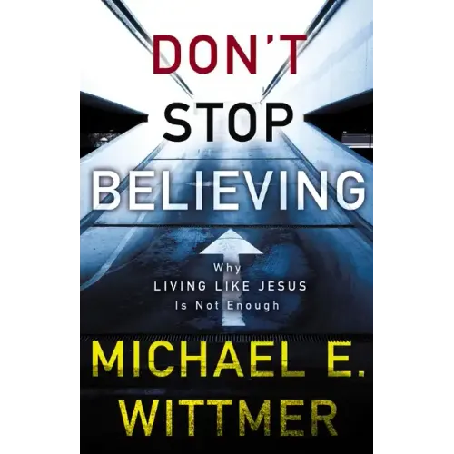 Don't Stop Believing: Why Living Like Jesus Is Not Enough
