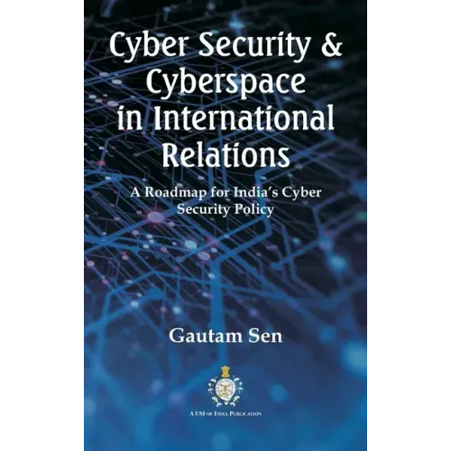 Cyber Security & Cyberspace in International Relations: A Roadmap for India's Cyber Security Policy