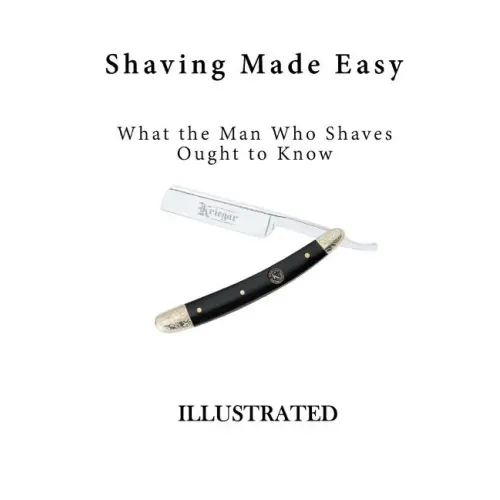 Shaving Made Easy: What the Man Who Shaves Ought to Know