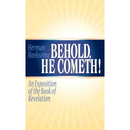 Behold, He Cometh: An Exposition of the Book of Revelation