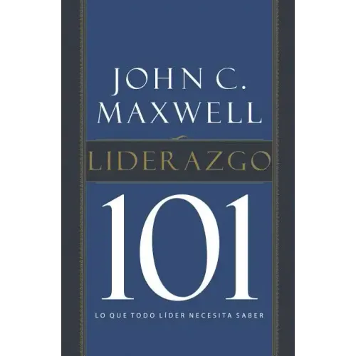 Liderazgo 101: Lo Que Todo Líder Necesita Saber
