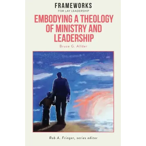 Embodying a Theology of Ministry and Leadership: Frameworks for Lay Leadership