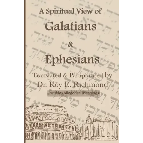 Apostle Paul's Letters to the Community of Believers at Galtia & Ephesus - Translated, Paraphrased, and Allegorically Explained: The Spiritual Code &
