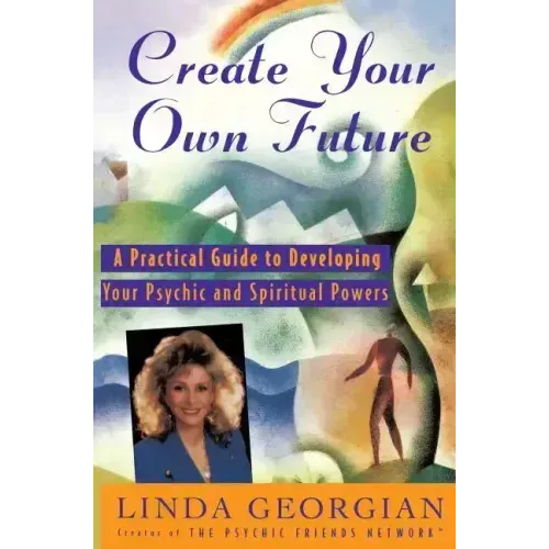 Create Your Own Future: A Practical Guide to Developing Your Psychic and Spiritual Powers