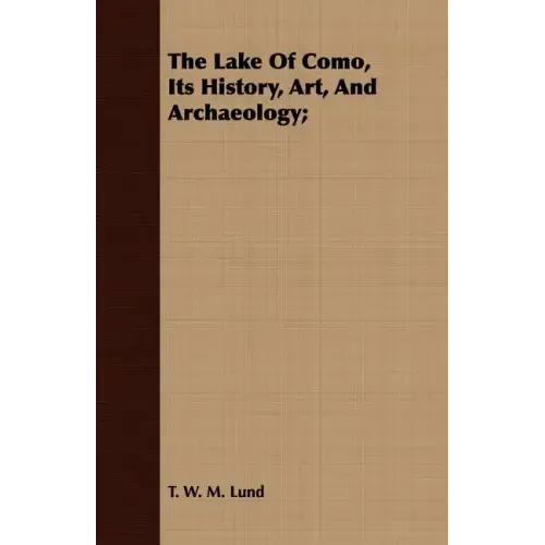 The Lake Of Como, Its History, Art, And Archaeology;