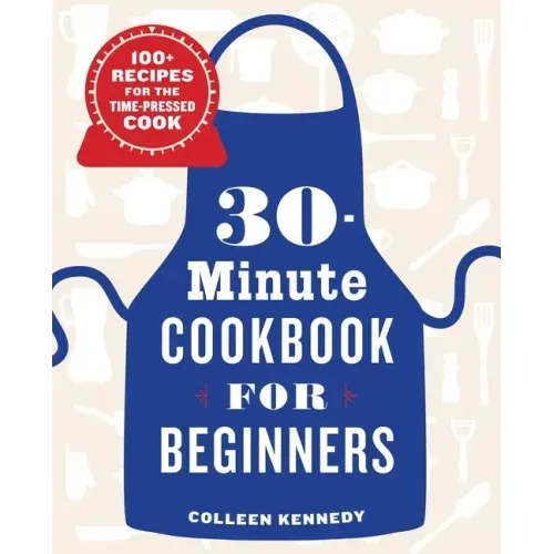 30-Minute Cookbook for Beginners: 100+ Recipes for the Time-Pressed Cook