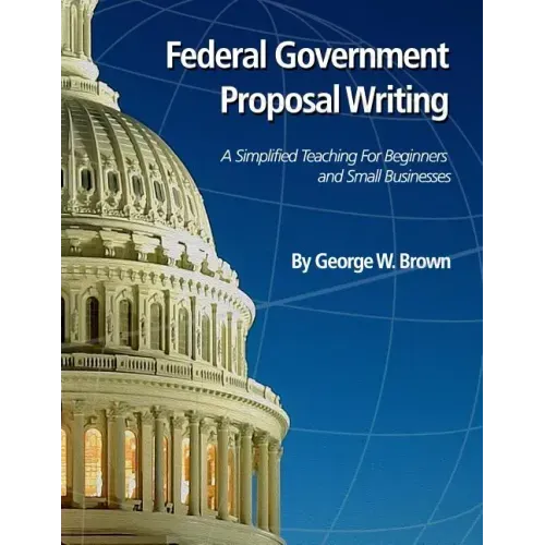 Federal Government Proposal Writing: Learn federal proposal writing from ground zero