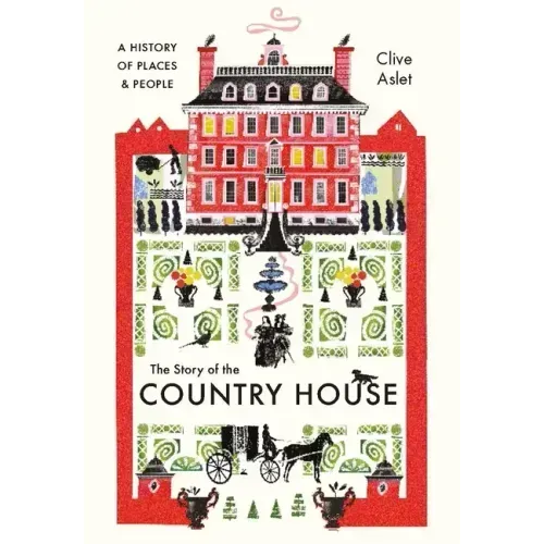 The Story of the Country House: A History of Places and People