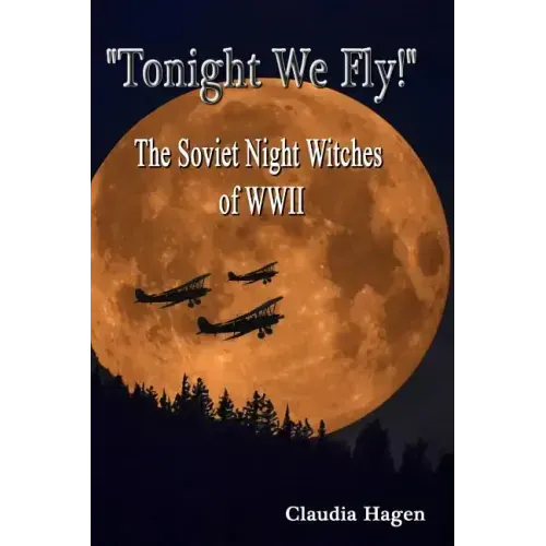 "Tonight We Fly!" The Soviet Night Witches of WWII