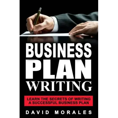 Business Plan: Business Plan Writing- Learn the Secrets of Writing a Successful Business Plan