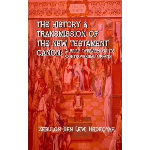 The History & Transmission Of The New Testament Canon: : A Brief Overview Of Its Controversial Origins