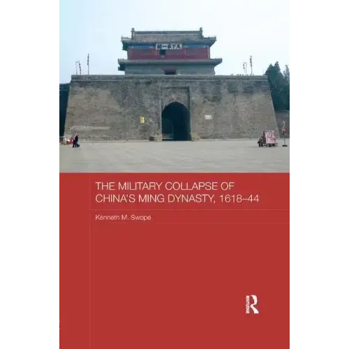 The Military Collapse of China's Ming Dynasty, 1618-44