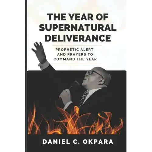 The Year of Supernatural Deliverance: Prophetic Alert and Prayers to Command the Year