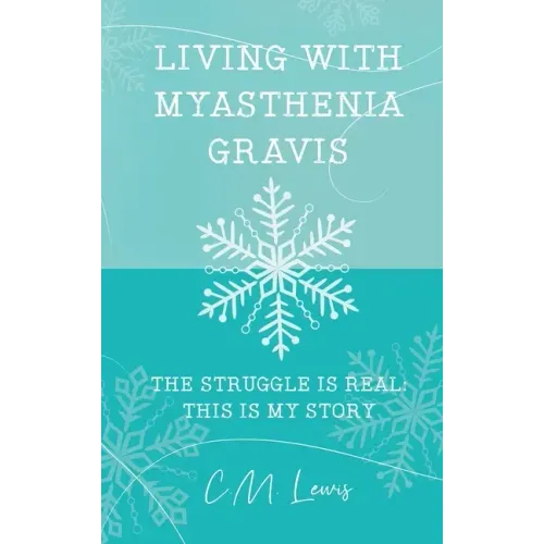 Living with Myasthenia Gravis: The Struggle Is Real: This Is My Story