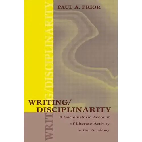 Writing/Disciplinarity: A Sociohistoric Account of Literate Activity in the Academy